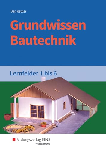 Grundwissen Bautechnik: Lernfelder 1-6 Schülerband (Grundwissen / Fachwissen Bautechnik)