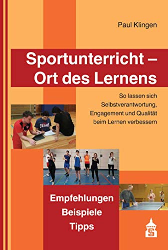 Sportunterricht - Ort des Lernens: So lassen sich Selbstverantwortung, Engagement und Qualität beim Lernen verbessern. Empfehlungen - Beispiele - Tipps von Schneider Verlag GmbH