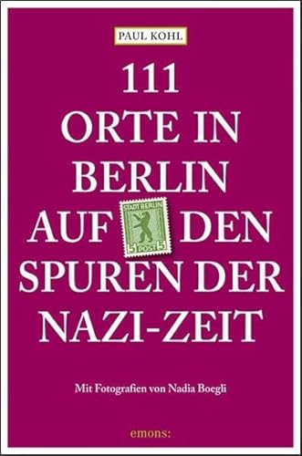 111 Orte in Berlin auf den Spuren der Nazi-Zeit: Reiseführer 111 Orte in Berlin auf den Spuren der Nazi-Zeit: Reiseführer