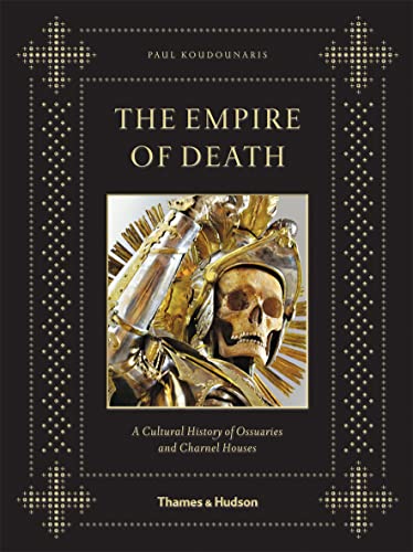 Empire of Death: A Cultural History of Ossuaries and Charnel Houses von Thames & Hudson
