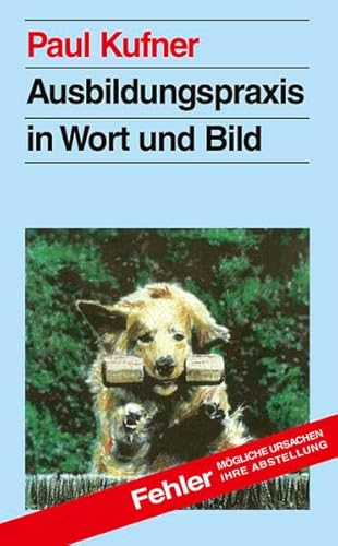 Ausbildungspraxis in Wort und Bild: Tipps für Aufzucht - Pflege - Erziehung - Turnierhundsport; Fehler: mögliche Ursachen - Abstellung