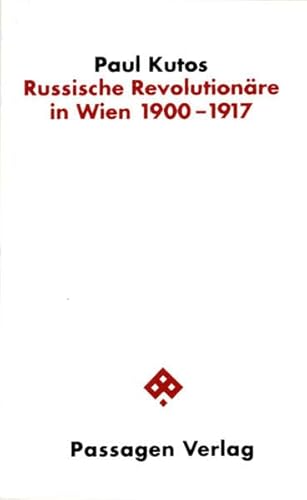 Russische Revolutionäre in Wien 1900-1917. Eine Fallstudie zur Geschichte der politischen Emigration (Passagen Politik)