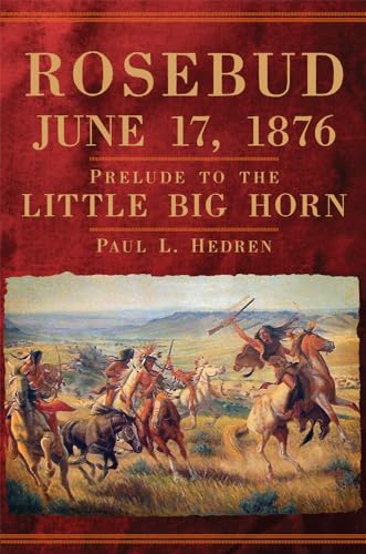 Rosebud, June 17, 1876: Prelude to the Little Big Horn von University of Oklahoma Press