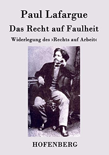 Das Recht auf Faulheit: Widerlegung des ¿Rechts auf Arbeit¿ von Hofenberg