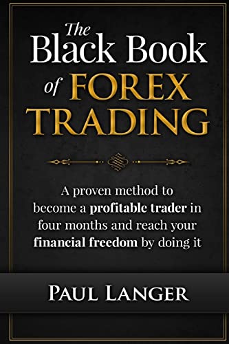The Black Book of Forex Trading: A Proven Method to Become a Profitable Trader in Four Months and Reach Your Financial Freedom by Doing it von CREATESPACE