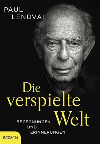 Die verspielte Welt: Begegnungen und Erinnerungen. Interviews und Analysen zu Politik und Zeitgeschichte von Journalist und Osteuropa-Experte Paul Lendvai: persönlich, präzise, pointiert von Ecowin Verlag