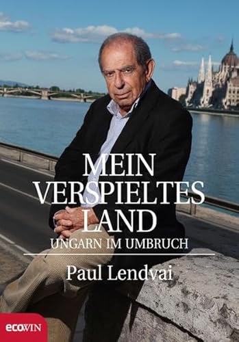 Mein verspieltes Land: Ungarn im Umbruch