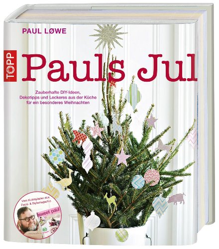 Pauls Jul: Zauberhafte DIY-Ideen, Dekotipps und Leckeres aus der Küche für ein besonderes Weihnachten