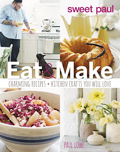 Sweet Paul Eat and Make: Charming Recipes and Kitchen Crafts You Will Love Sweet Paul Eat and Make: Charming Recipes and Kitchen Crafts You Will Love
