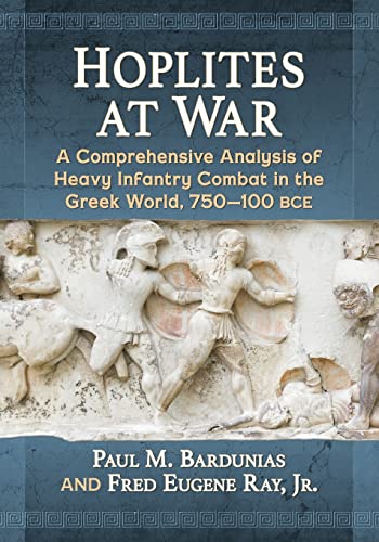 Hoplites at War: A Comprehensive Analysis of Heavy Infantry Combat in the Greek World, 750-100 bce von McFarland & Company