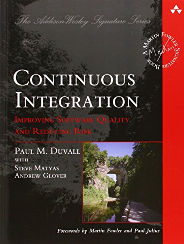 Continuous Integration: Improving Software Quality and Reducing Risk (Martin Fowler Signature Books) (Addison Wesley Signature Series)