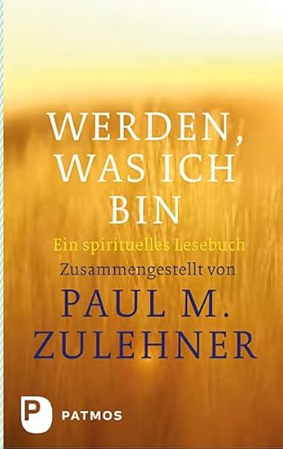 Werden, was ich bin: Ein spirituelles Lesebuch von Patmos Verlag