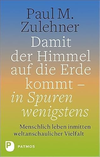 Damit der Himmel auf die Erde kommt - in Spuren wenigstens: Menschlich leben inmitten weltanschaulicher Vielfalt