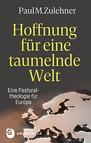 Hoffnung für eine taumelnde Welt: Eine Pastoraltheologie für Europa von Matthias-Grünewald