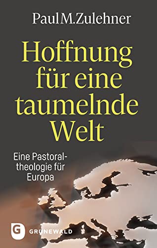 Hoffnung für eine taumelnde Welt: Eine Pastoraltheologie für Europa von Matthias-Grünewald