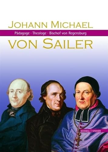 Johann Michael von Sailer: Pädagoge - Theologe - Bischof von Regensburg