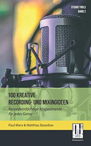 100 kreative Recording- und Mixingideen: Recordverdächtige Mixperimente für jedes Genre (Studio Tools, Band 2)
