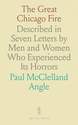 The Great Chicago Fire: Described in Seven Letters by Men and Women Who Experienced Its Horrors The Great Chicago Fire: Described in Seven Letters by Men and Women Who Experienced Its Horrors von Sothis Press