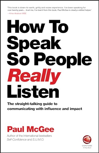 How to Speak So People Really Listen: The Straight-Talking Guide to Communicating With Influence and Impact von Wiley