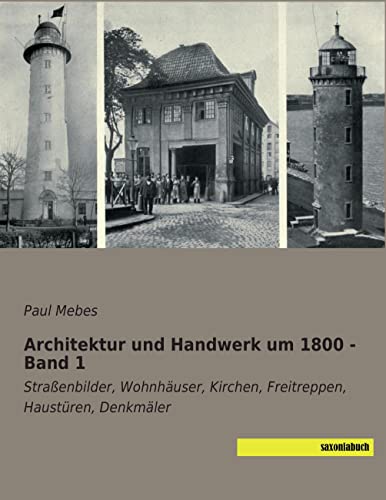 Architektur und Handwerk um 1800 - Band 1: Strassenbilder, Wohnhaeuser, Kirchen, Freitreppen, Haustueren, Denkmaeler: Straßenbilder, Wohnhäuser, Kirchen, Freitreppen, Haustüren, Denkmäler