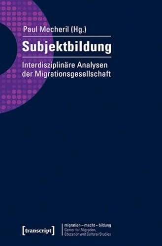 Subjektbildung: Interdisziplinäre Analysen der Migrationsgesellschaft (migration - macht - bildung)
