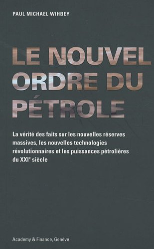 Le nouvel ordre du pétrole : La vérité des faits sur les nouvelles réserves massives, les nouvelles technologies révolutionnaires et les puissances pétrolières du XXIe siècle