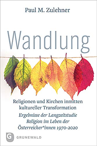 Wandlung: Religionen und Kirchen inmitten kultureller Transformation. Ergebnisse der Langzeitstudie Religion im Leben der Österreicher*innen 1970-2020 von Matthias-Grnewald-Verlag