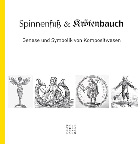 Spinnenfuss und Krötenbauch: Genese und Symbolik von Kompositwesen