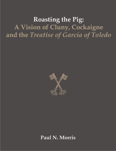Roasting the Pig: A Vision of Cluny, Cockaigne and the Treatise of Garcia of Toledo von UPUBLISH.COM