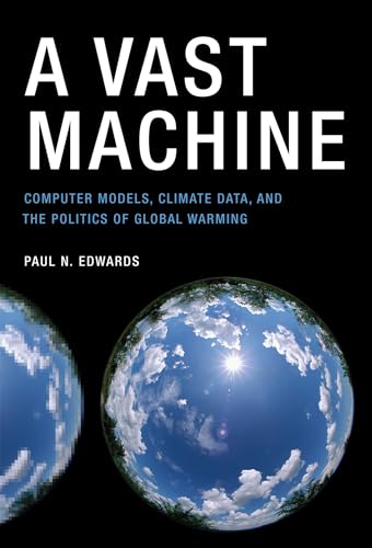 A Vast Machine: Computer Models, Climate Data, and the Politics of Global Warming (Infrastructures) von The MIT Press