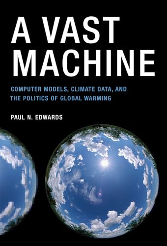 A Vast Machine: Computer Models, Climate Data, and the Politics of Global Warming (Infrastructures) von MIT Press