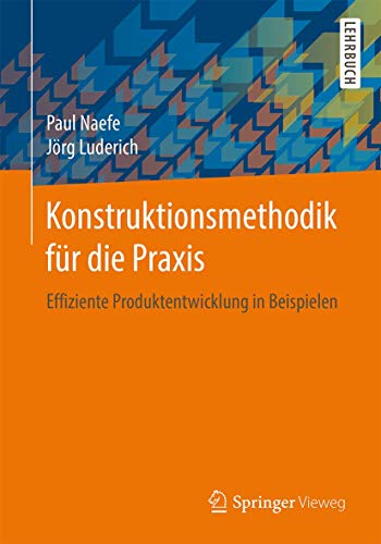 Konstruktionsmethodik für die Praxis: Effiziente Produktentwicklung in Beispielen von Springer