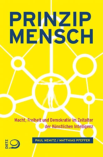 Prinzip Mensch: Macht, Freiheit und Demokratie im Zeitalter der Künstlichen Intelligenz Prinzip Mensch: Macht, Freiheit und Demokratie im Zeitalter der Künstlichen Intelligenz