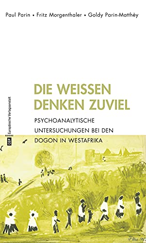 Die Weißen denken zuviel: Psychoanalytische Untersuchungen bei den Dogon in Westafrika