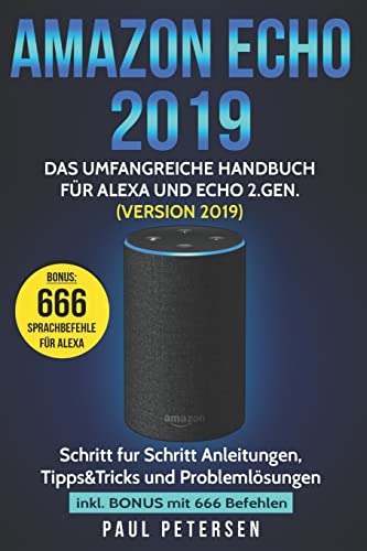 Amazon Echo 2019: Das umfangreiche Handbuch für Alexa und Echo 2.Gen. (Version 2019) - Schritt für Schritt Anleitungen, Tipps&Tricks und Problemlösungen inkl. Bonus mit 666 Befehlen
