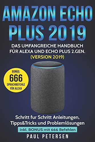 Amazon Echo Plus 2019: Das umfangreiche Handbuch für Alexa und Echo Plus 2.Gen. (Version 2019) - Schritt für Schritt Anleitungen, Tipps&Tricks und Problemlösungen inkl. Bonus mit 666 Befehlen von Independently Published
