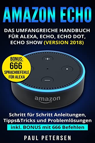 Amazon Echo: Das umfangreiche Handbuch für Alexa, Echo, Echo Dot, Echo Show (Version 2018)