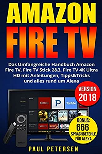 Amazon Fire TV: Das Umfangreiche Handbuch Amazon Fire TV, Fire TV Stick 2&3, Fire TV 4K Ultra HD mit Anleitungen, Tipps&Tricks und alles rund um Alexa (Version 2018)