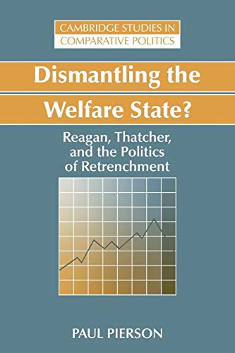 Dismantling the Welfare State?: Reagan, Thatcher and the Politics of Retrenchment (Cambridge Studies in Comparative Politics)