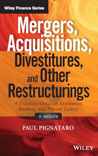 Mergers, Acquisitions, Divestitures, and Other Restructurings: A Practical Guide to Investment Banking and Private Equity (Wiley Finance)