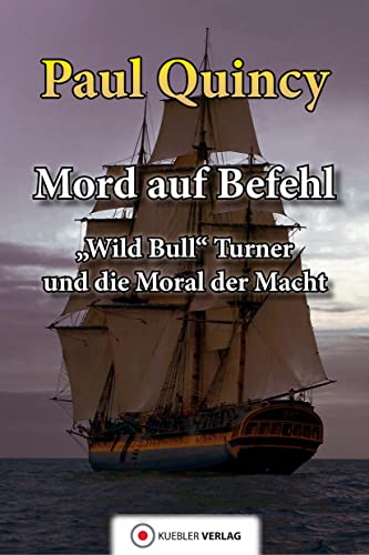 Mord auf Befehl: Wild Bull Turner und die Moral der Macht (William Turner - Seeabenteuer)