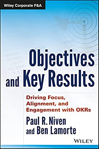 Objectives and Key Results: Driving Focus, Alignment, and Engagement With OKRs (Wiley Corporate F&A) von Wiley