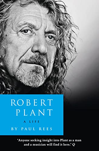 Robert Plant: A Life: The Biography: A Powerful Biography of Rock Stardom, Tragedy, and Resilience