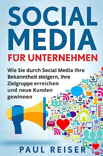 Social Media für Unternehmen: Wie Sie durch Social Media Ihre Bekanntheit steigern, Ihre Zielgruppe erreichen und neue Kunden gewinnen.