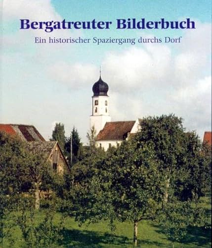 Bergatreuter Bilderbuch: Ein historischer Spaziergang durchs Dorf