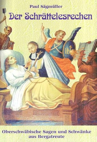 Der Schrättelesrechen: Oberschwäbische Sagen und Schwänke aus Bergatreute Der Schrättelesrechen: Oberschwäbische Sagen und Schwänke aus Bergatreute von Eppe