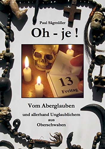Oh-je! Freitag, der 13. Vom Aberglauben und allerhand Unglaublichem aus Oberschwaben