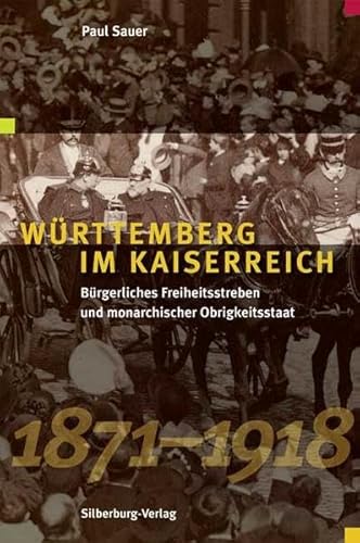 Württemberg im Kaiserreich: Bürgerliches Freiheitsstreben und monarchischer Obrigkeitsstaat 1871 bis 1918: Bürgerliches Freiheitsstreben und monarchischer Obrigkeitsstaat 1871-1918