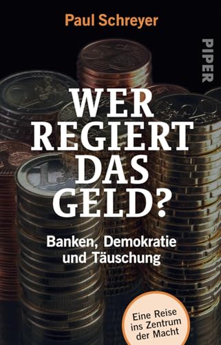 Wer regiert das Geld?: Banken, Demokratie und Täuschung | Finanzsystem und Macht – Wirtschaft verständlich erklärt von Piper Verlag GmbH