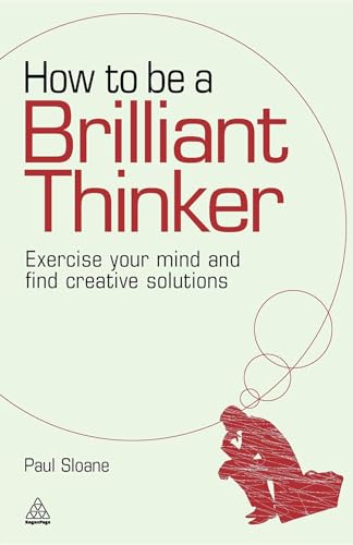 How to be a Brilliant Thinker: Exercise Your Mind and Find Creative Solutions von Kogan Page